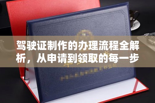 五莲驾驶证制作的办理流程全解析，从申请到领取的每一步