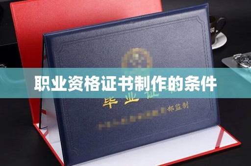五莲职业资格证书制作的条件