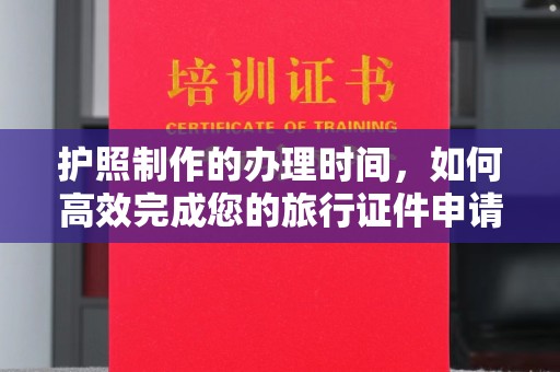 五莲护照制作的办理时间，如何高效完成您的旅行证件申请