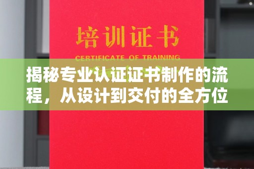 五莲揭秘专业认证证书制作的流程，从设计到交付的全方位解析