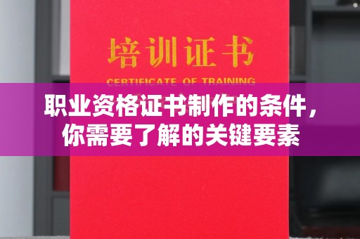 五莲职业资格证书制作的条件，你需要了解的关键要素