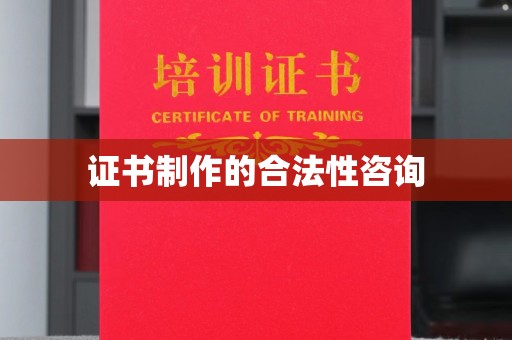 五莲证书制作的合法性咨询